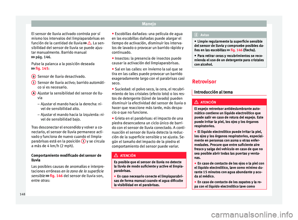 Seat Alhambra 2016 Manual del propietario (in Spanish) Manejo
El sensor de lluvia activado controla por sí
mi smo lo
s
intervalos del limpiaparabrisas en
función de la cantidad de lluvia ››› . La sen-
s ib
i
lidad del sensor de lluvia se puede Seat Alhambra 2016 Manual del propietario (in Spanish) Manejo
El sensor de lluvia activado controla por sí
mi smo lo
s
intervalos del limpiaparabrisas en
función de la cantidad de lluvia ››› . La sen-
s ib
i
lidad del sensor de lluvia se puede