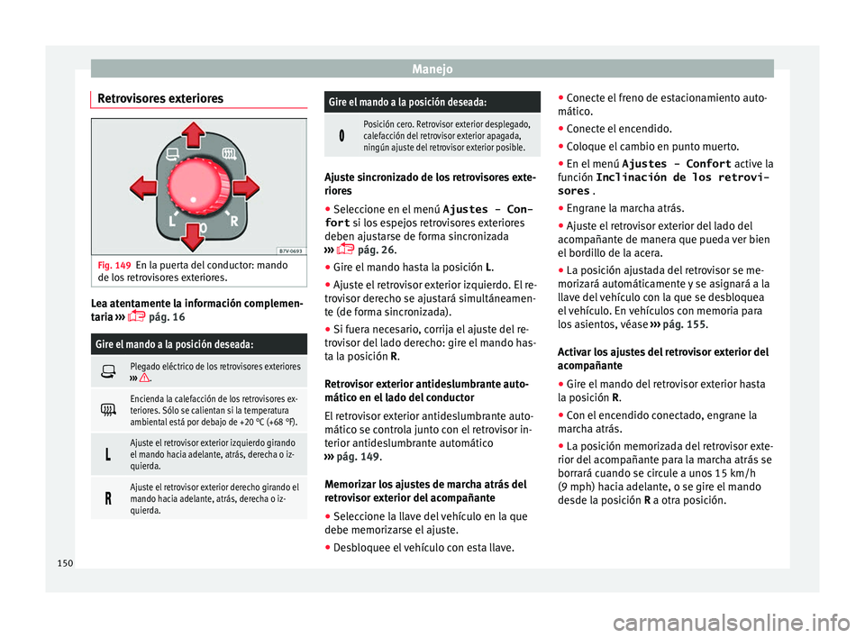 Seat Alhambra 2016 Manual del propietario (in Spanish) Manejo
Retrovisores exteriores Fig. 149
En la puerta del conductor: mando
de lo s
r
etrovisores exteriores. Lea atentamente la información complemen-
t
ari
a
›››
pág. 16
Gire el mando Seat Alhambra 2016 Manual del propietario (in Spanish) Manejo
Retrovisores exteriores Fig. 149
En la puerta del conductor: mando
de lo s
r
etrovisores exteriores. Lea atentamente la información complemen-
t
ari
a
›››
pág. 16
Gire el mando