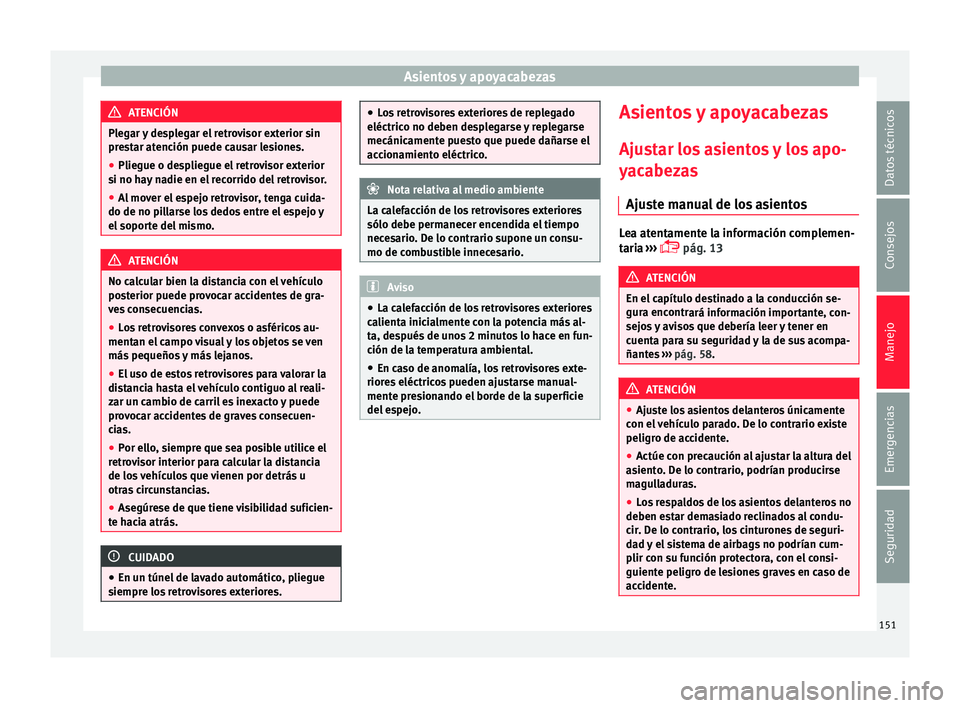Seat Alhambra 2016 Manual del propietario (in Spanish) Asientos y apoyacabezas
ATENCIÓN
Plegar y desplegar el retrovisor exterior sin
pre s
tar atención puede causar lesiones.
● Pliegue o despliegue el retrovisor exterior
si no ha
y nadie en el recor Seat Alhambra 2016 Manual del propietario (in Spanish) Asientos y apoyacabezas
ATENCIÓN
Plegar y desplegar el retrovisor exterior sin
pre s
tar atención puede causar lesiones.
● Pliegue o despliegue el retrovisor exterior
si no ha
y nadie en el recor