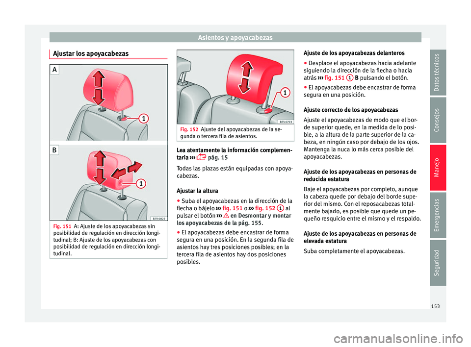 Seat Alhambra 2016 Manual del propietario (in Spanish) Asientos y apoyacabezas
Ajustar los apoyacabezas Fig. 151
A: Ajuste de los apoyacabezas sin
po s
ib
ilidad de regulación en dirección longi-
tudinal; B: Ajuste de los apoyacabezas con
posibilidad de Seat Alhambra 2016 Manual del propietario (in Spanish) Asientos y apoyacabezas
Ajustar los apoyacabezas Fig. 151
A: Ajuste de los apoyacabezas sin
po s
ib
ilidad de regulación en dirección longi-
tudinal; B: Ajuste de los apoyacabezas con
posibilidad de