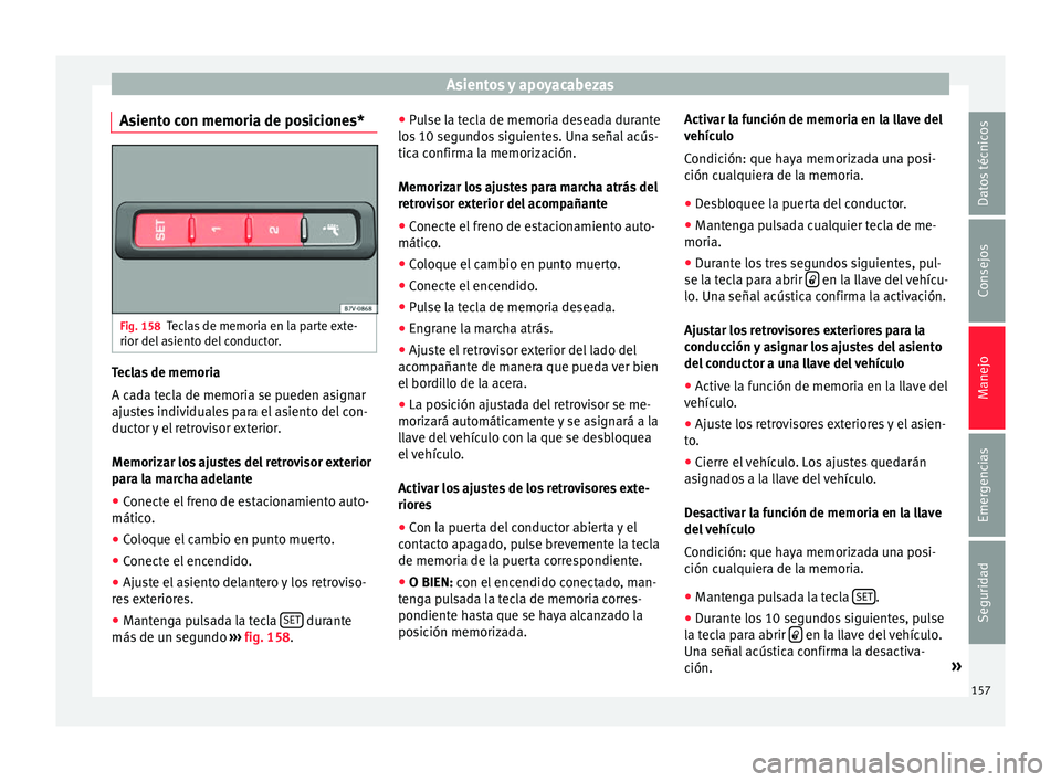 Seat Alhambra 2016 Manual del propietario (in Spanish) Asientos y apoyacabezas
Asiento con memoria de posiciones* Fig. 158
Teclas de memoria en la parte exte-
rior del a
s
iento del conductor. Teclas de memoria
A c
a
d
a tecla de memoria se pueden asign Seat Alhambra 2016 Manual del propietario (in Spanish) Asientos y apoyacabezas
Asiento con memoria de posiciones* Fig. 158
Teclas de memoria en la parte exte-
rior del a
s
iento del conductor. Teclas de memoria
A c
a
d
a tecla de memoria se pueden asign