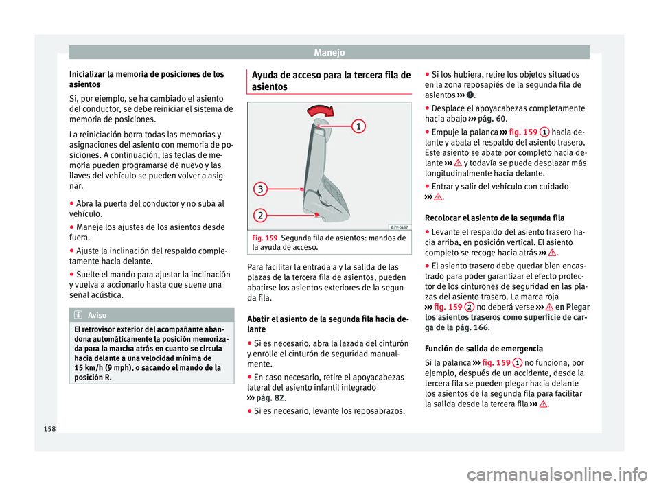 Seat Alhambra 2016 Manual del propietario (in Spanish) Manejo
Inicializar la memoria de posiciones de los
a s
ient
os
Si, por ejemplo, se ha cambiado el asiento
del conductor, se debe reiniciar el sistema de
memoria de posiciones.
La reiniciación borra t Seat Alhambra 2016 Manual del propietario (in Spanish) Manejo
Inicializar la memoria de posiciones de los
a s
ient
os
Si, por ejemplo, se ha cambiado el asiento
del conductor, se debe reiniciar el sistema de
memoria de posiciones.
La reiniciación borra t