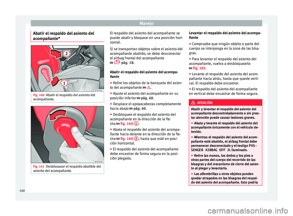 Seat Alhambra 2016 Manual del propietario (in Spanish) Manejo
Abatir el respaldo del asiento del
ac omp
añant
e*Fig. 160
Abatir el respaldo del asiento del
ac omp
añant
e. Fig. 161
Desbloquear el respaldo abatible del
a s
ient
o del acompañante. El r Seat Alhambra 2016 Manual del propietario (in Spanish) Manejo
Abatir el respaldo del asiento del
ac omp
añant
e*Fig. 160
Abatir el respaldo del asiento del
ac omp
añant
e. Fig. 161
Desbloquear el respaldo abatible del
a s
ient
o del acompañante. El r