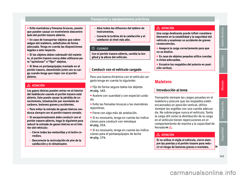 Seat Alhambra 2016 Manual del propietario (in Spanish) Transportar y equipamientos prácticos
●
Ev it
e maniobras y frenazos bruscos, puesto
que pueden causar un movimiento descontro-
lado del portón trasero abierto.
● En caso de transportar objetos Seat Alhambra 2016 Manual del propietario (in Spanish) Transportar y equipamientos prácticos
●
Ev it
e maniobras y frenazos bruscos, puesto
que pueden causar un movimiento descontro-
lado del portón trasero abierto.
● En caso de transportar objetos