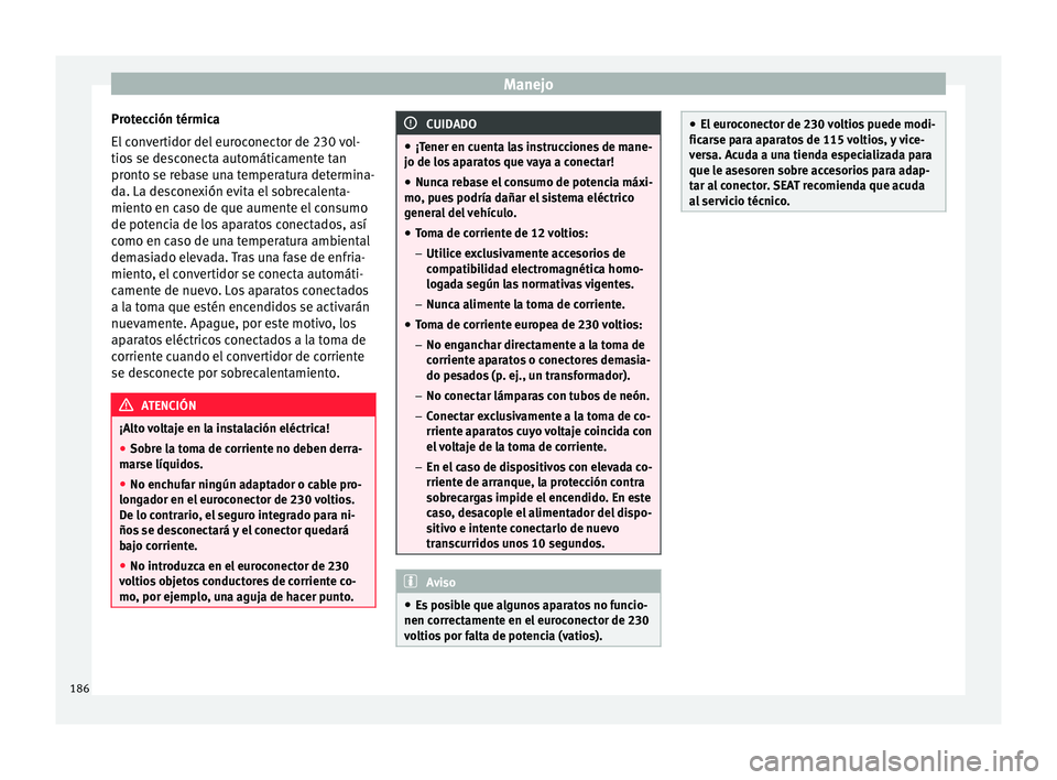 Seat Alhambra 2016 Manual del propietario (in Spanish) Manejo
Protección térmica
El c
on
vertidor del euroconector de 230 vol-
tios se desconecta automáticamente tan
pronto se rebase una temperatura determina-
da. La desconexión evita el sobrecalenta Seat Alhambra 2016 Manual del propietario (in Spanish) Manejo
Protección térmica
El c
on
vertidor del euroconector de 230 vol-
tios se desconecta automáticamente tan
pronto se rebase una temperatura determina-
da. La desconexión evita el sobrecalenta