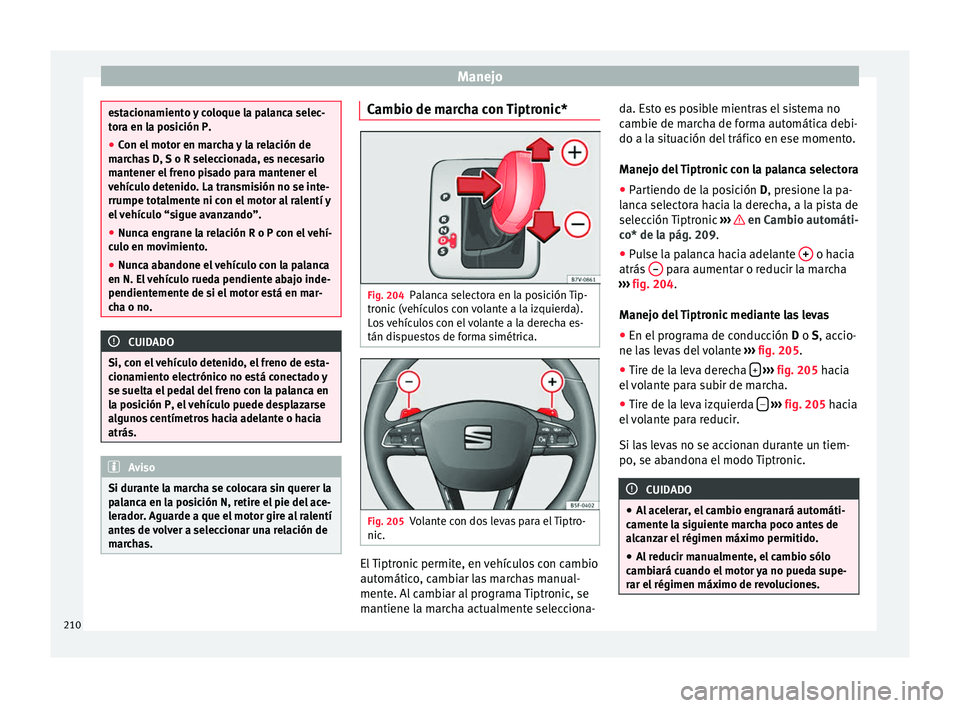 Seat Alhambra 2016 Manual del propietario (in Spanish) Manejo
estacionamiento y coloque la palanca selec-
tor
a en l
a posición P.
● Con el motor en marcha y la relación de
marc
has D, S o R seleccionada, es necesario
mantener el freno pisado para ma Seat Alhambra 2016 Manual del propietario (in Spanish) Manejo
estacionamiento y coloque la palanca selec-
tor
a en l
a posición P.
● Con el motor en marcha y la relación de
marc
has D, S o R seleccionada, es necesario
mantener el freno pisado para ma