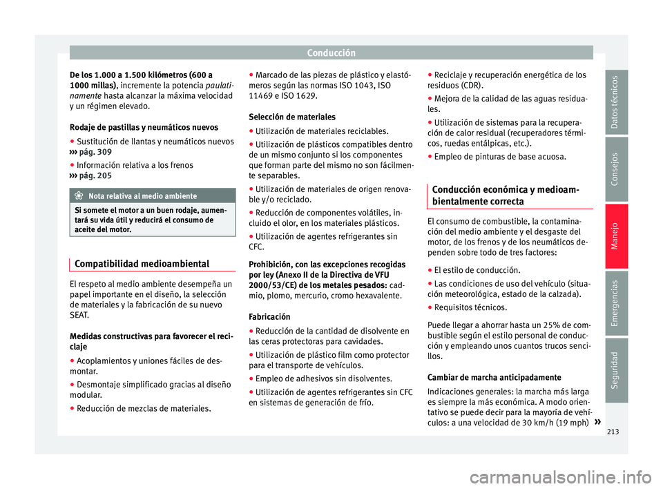 Seat Alhambra 2016 Manual del propietario (in Spanish) Conducción
De los 1.000 a 1.500 kilómetros (600 a
1000 mi l
l
as), incremente la potencia paulati-
namente hasta alcanzar la máxima velocidad
y un régimen elevado.
Rodaje de pastillas y neumático Seat Alhambra 2016 Manual del propietario (in Spanish) Conducción
De los 1.000 a 1.500 kilómetros (600 a
1000 mi l
l
as), incremente la potencia paulati-
namente hasta alcanzar la máxima velocidad
y un régimen elevado.
Rodaje de pastillas y neumático