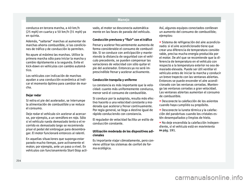 Seat Alhambra 2016 Manual del propietario (in Spanish) Manejo
conduzca en tercera marcha, a 40 km/h
(25 mph) en c uar
t
a y a 50 km/h (31 mph) ya
en quinta.
Además, “saltarse” marchas al aumentar de
marchas ahorra combustible, si las condicio-
nes de Seat Alhambra 2016 Manual del propietario (in Spanish) Manejo
conduzca en tercera marcha, a 40 km/h
(25 mph) en c uar
t
a y a 50 km/h (31 mph) ya
en quinta.
Además, “saltarse” marchas al aumentar de
marchas ahorra combustible, si las condicio-
nes de