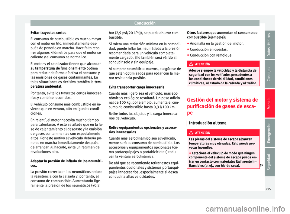 Seat Alhambra 2016 Manual del propietario (in Spanish) Conducción
Evitar trayectos cortos
El c
on
sumo de combustible es mucho mayor
con el motor en frío, inmediatamente des-
pués de ponerlo en marcha. Hace falta reco-
rrer algunos kilómetros para qu Seat Alhambra 2016 Manual del propietario (in Spanish) Conducción
Evitar trayectos cortos
El c
on
sumo de combustible es mucho mayor
con el motor en frío, inmediatamente des-
pués de ponerlo en marcha. Hace falta reco-
rrer algunos kilómetros para qu