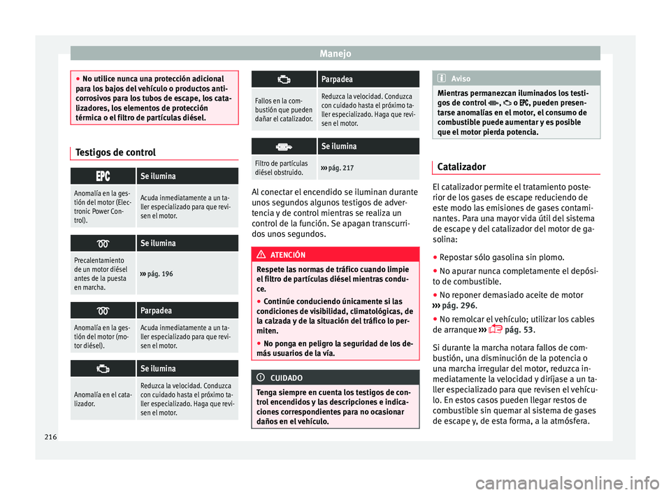 Seat Alhambra 2016 Manual del propietario (in Spanish) Manejo
●
No utilic e nu
nca una protección adicional
para los bajos del vehículo o productos anti-
corrosivos para los tubos de escape, los cata-
lizadores, los elementos de protección
térmica o Seat Alhambra 2016 Manual del propietario (in Spanish) Manejo
●
No utilic e nu
nca una protección adicional
para los bajos del vehículo o productos anti-
corrosivos para los tubos de escape, los cata-
lizadores, los elementos de protección
térmica o