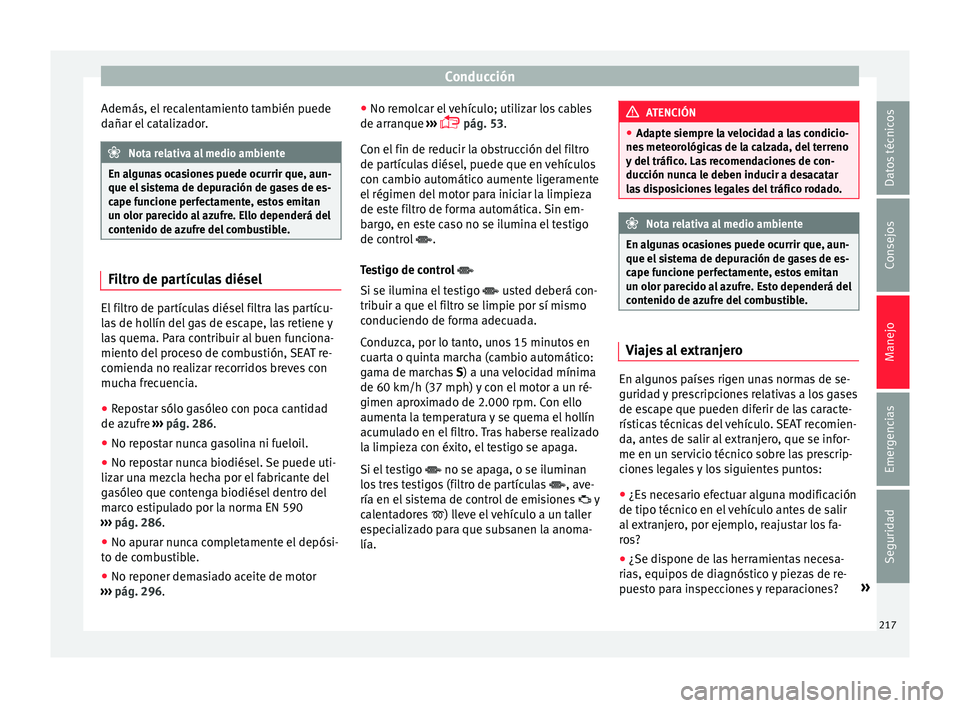 Seat Alhambra 2016 Manual del propietario (in Spanish) Conducción
Además, el recalentamiento también puede
d añar el
c
atalizador. Nota relativa al medio ambiente
En algunas ocasiones puede ocurrir que, aun-
que el s i
stema de depuración de gases Seat Alhambra 2016 Manual del propietario (in Spanish) Conducción
Además, el recalentamiento también puede
d añar el
c
atalizador. Nota relativa al medio ambiente
En algunas ocasiones puede ocurrir que, aun-
que el s i
stema de depuración de gases