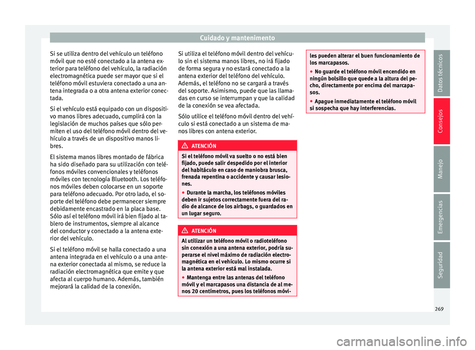 Seat Alhambra 2016 Manual del propietario (in Spanish) Cuidado y mantenimento
Si se utiliza dentro del vehículo un teléfono
móv i
l
que no esté conectado a la antena ex-
terior para teléfono del vehículo, la radiación
electromagnética puede ser m Seat Alhambra 2016 Manual del propietario (in Spanish) Cuidado y mantenimento
Si se utiliza dentro del vehículo un teléfono
móv i
l
que no esté conectado a la antena ex-
terior para teléfono del vehículo, la radiación
electromagnética puede ser m