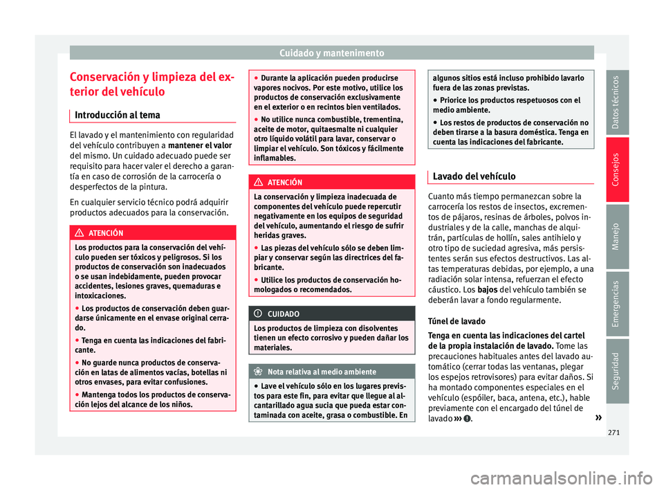 Seat Alhambra 2016 Manual del propietario (in Spanish) Cuidado y mantenimento
Conservación y limpieza del ex-
t erior del
vehículo
Introducción al tema El lavado y el mantenimiento con regularidad
del
v
ehículo contribuyen a mantener el valor
del Seat Alhambra 2016 Manual del propietario (in Spanish) Cuidado y mantenimento
Conservación y limpieza del ex-
t erior del
vehículo
Introducción al tema El lavado y el mantenimiento con regularidad
del
v
ehículo contribuyen a mantener el valor
del