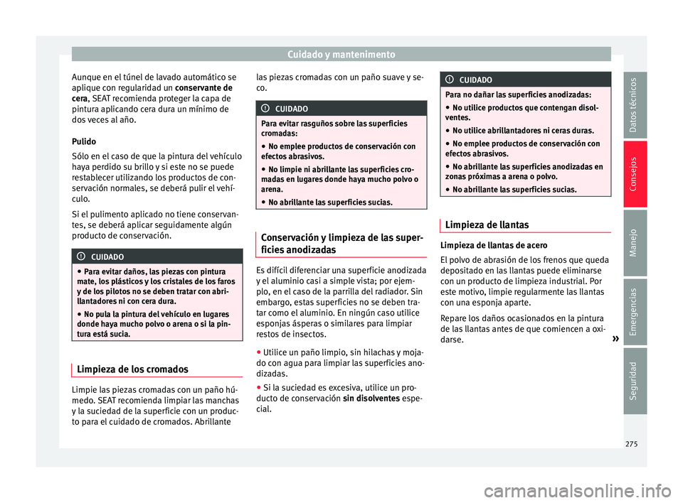 Seat Alhambra 2016 Manual del propietario (in Spanish) Cuidado y mantenimento
Aunque en el túnel de lavado automático se
ap li
que c
on regularidad un conservante de
cera, SEAT recomienda proteger la capa de
pintura aplicando cera dura un mínimo de
dos Seat Alhambra 2016 Manual del propietario (in Spanish) Cuidado y mantenimento
Aunque en el túnel de lavado automático se
ap li
que c
on regularidad un conservante de
cera, SEAT recomienda proteger la capa de
pintura aplicando cera dura un mínimo de
dos