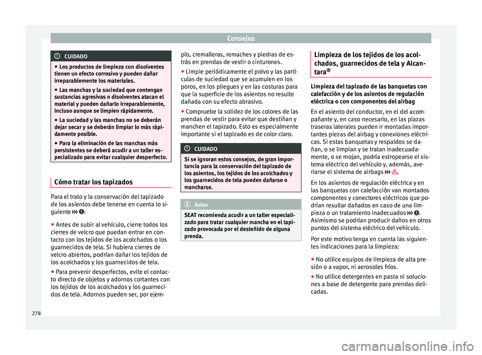 Seat Alhambra 2016 Manual del propietario (in Spanish) Consejos
CUIDADO
● Lo s
productos de limpieza con disolventes
tienen un efecto corrosivo y pueden dañar
irreparablemente los materiales.
● Las manchas y la suciedad que contengan
sus
tancias ag Seat Alhambra 2016 Manual del propietario (in Spanish) Consejos
CUIDADO
● Lo s
productos de limpieza con disolventes
tienen un efecto corrosivo y pueden dañar
irreparablemente los materiales.
● Las manchas y la suciedad que contengan
sus
tancias ag