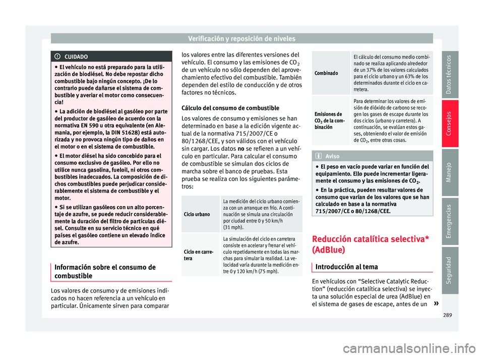 Seat Alhambra 2016 Manual del propietario (in Spanish) Verificación y reposición de niveles
CUIDADO
● El v
ehículo no está preparado para la utili-
zación de biodiésel. No debe repostar dicho
combustible bajo ningún concepto. ¡De lo
contrario p Seat Alhambra 2016 Manual del propietario (in Spanish) Verificación y reposición de niveles
CUIDADO
● El v
ehículo no está preparado para la utili-
zación de biodiésel. No debe repostar dicho
combustible bajo ningún concepto. ¡De lo
contrario p
