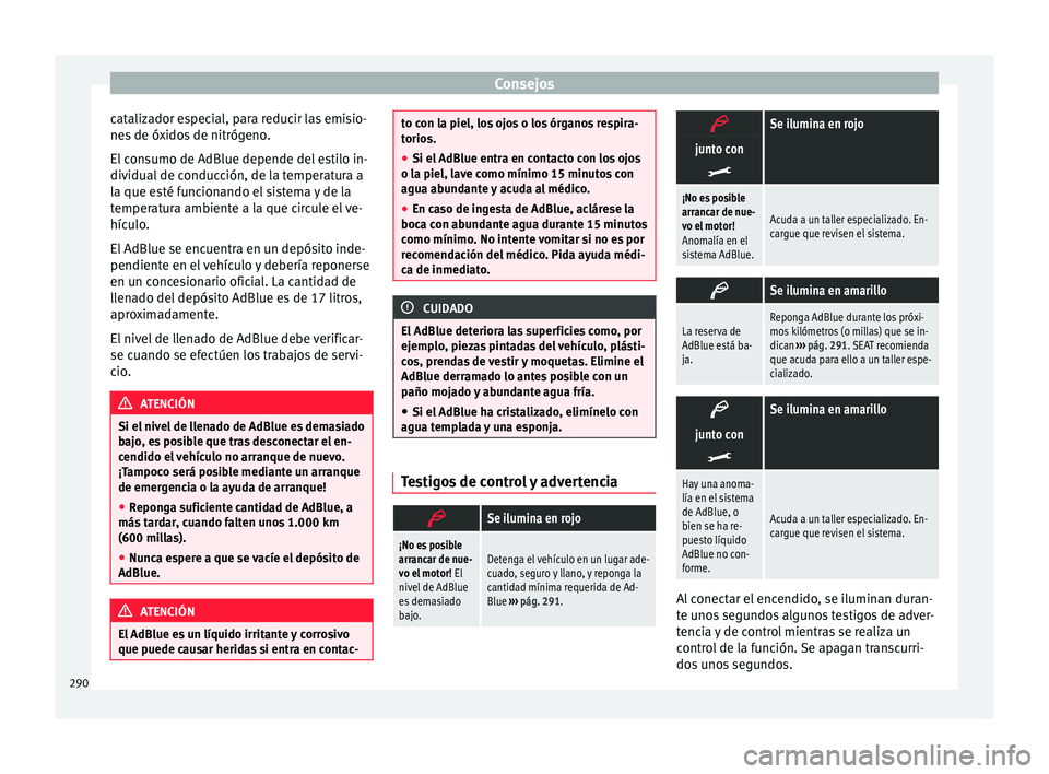 Seat Alhambra 2016 Manual del propietario (in Spanish) Consejos
catalizador especial, para reducir las emisio-
ne s
de óx
idos de nitrógeno.
El consumo de AdBlue depende del estilo in-
dividual de conducción, de la temperatura a
la que esté funcionan Seat Alhambra 2016 Manual del propietario (in Spanish) Consejos
catalizador especial, para reducir las emisio-
ne s
de óx
idos de nitrógeno.
El consumo de AdBlue depende del estilo in-
dividual de conducción, de la temperatura a
la que esté funcionan