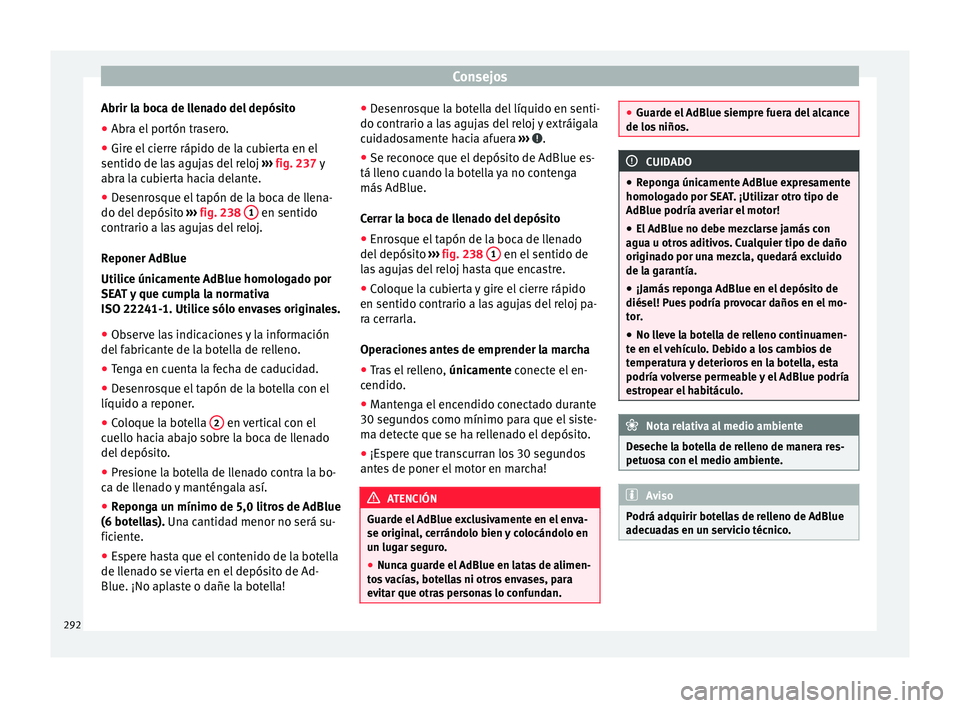 Seat Alhambra 2016 Manual del propietario (in Spanish) Consejos
Abrir la boca de llenado del depósito
● Abra el portón trasero.
● Gire el cierre rápido de la cubierta en el
sentido de l a
s
agujas del reloj ››› fig. 237 y
abra la cubierta h Seat Alhambra 2016 Manual del propietario (in Spanish) Consejos
Abrir la boca de llenado del depósito
● Abra el portón trasero.
● Gire el cierre rápido de la cubierta en el
sentido de l a
s
agujas del reloj ››› fig. 237 y
abra la cubierta h