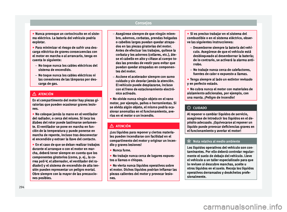 Seat Alhambra 2016 Manual del propietario (in Spanish) Consejos
●
Nunc a pr
ovoque un cortocircuito en el siste-
ma eléctrico. La batería del vehículo podría
explotar.
● Para minimizar el riesgo de sufrir una des-
carg
a eléctrica de graves cons Seat Alhambra 2016 Manual del propietario (in Spanish) Consejos
●
Nunc a pr
ovoque un cortocircuito en el siste-
ma eléctrico. La batería del vehículo podría
explotar.
● Para minimizar el riesgo de sufrir una des-
carg
a eléctrica de graves cons