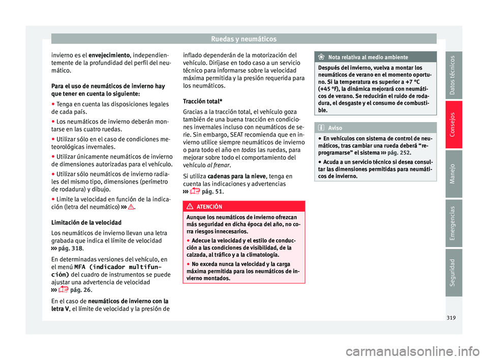 Seat Alhambra 2016 Manual del propietario (in Spanish) Ruedas y neumáticos
invierno es el env
ej ecimiento, independien-
temente de la profundidad del perfil del neu-
mático.
Para el uso de neumáticos de invierno hay
que tener en cuenta lo siguiente:
Seat Alhambra 2016 Manual del propietario (in Spanish) Ruedas y neumáticos
invierno es el env
ej ecimiento, independien-
temente de la profundidad del perfil del neu-
mático.
Para el uso de neumáticos de invierno hay
que tener en cuenta lo siguiente: