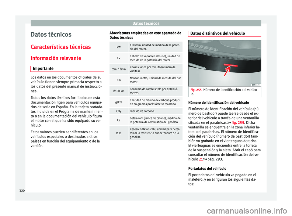 Seat Alhambra 2016 Manual del propietario (in Spanish) Datos técnicos
Datos técnicos
C ar
act
erísticas técnicas
Información relevante Importante Los datos en los documentos oficiales de su
vehíc
u
lo tienen siempre primacía respecto a
los datos d Seat Alhambra 2016 Manual del propietario (in Spanish) Datos técnicos
Datos técnicos
C ar
act
erísticas técnicas
Información relevante Importante Los datos en los documentos oficiales de su
vehíc
u
lo tienen siempre primacía respecto a
los datos d