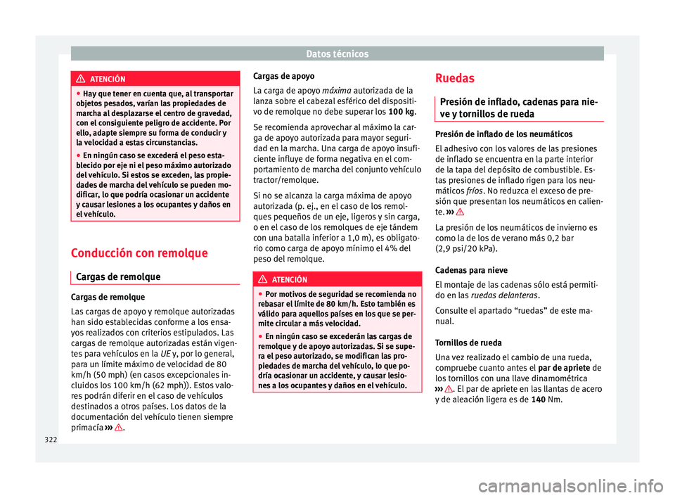 Seat Alhambra 2016 Manual del propietario (in Spanish) Datos técnicos
ATENCIÓN
● Hay que t
ener en cuenta que, al transportar
objetos pesados, varían las propiedades de
marcha al desplazarse el centro de gravedad,
con el consiguiente peligro de acci Seat Alhambra 2016 Manual del propietario (in Spanish) Datos técnicos
ATENCIÓN
● Hay que t
ener en cuenta que, al transportar
objetos pesados, varían las propiedades de
marcha al desplazarse el centro de gravedad,
con el consiguiente peligro de acci
