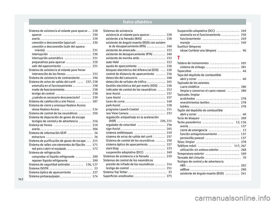 Seat Alhambra 2016 Manual del propietario (in Spanish) Índice alfabético
Sistema de asistencia al volante para aparcar . . 228 ap ar
c
ar . . . . . . . . . . . . . . . . . . . . . . . . . . . . . . . 230
avería . . . . . . . . . . . . . . . . . . . . Seat Alhambra 2016 Manual del propietario (in Spanish) Índice alfabético
Sistema de asistencia al volante para aparcar . . 228 ap ar
c
ar . . . . . . . . . . . . . . . . . . . . . . . . . . . . . . . 230
avería . . . . . . . . . . . . . . . . . . . .