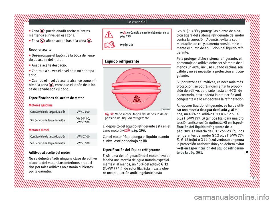 Seat Alhambra 2016 Manual del propietario (in Spanish) Lo esencial
● Zon
a B : puede añadir aceite mientras
m ant
en
ga el nivel en esa zona.
● Zona C : añada aceite hasta la zona
B .
R eponer ac
eit
e
● Desenrosque el tapón de la boca de lle Seat Alhambra 2016 Manual del propietario (in Spanish) Lo esencial
● Zon
a B : puede añadir aceite mientras
m ant
en
ga el nivel en esa zona.
● Zona C : añada aceite hasta la zona
B .
R eponer ac
eit
e
● Desenrosque el tapón de la boca de lle