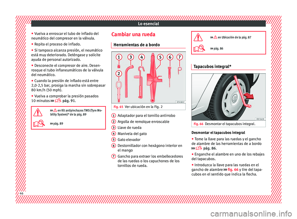 Seat Alhambra 2016 Manual del propietario (in Spanish) Lo esencial
● Vuelv
a a enr
oscar el tubo de inflado del
neumático del compresor en la válvula.
● Repita el proceso de inflado.
● Si tampoco alcanza presión, el neumático
está mu
y deterio Seat Alhambra 2016 Manual del propietario (in Spanish) Lo esencial
● Vuelv
a a enr
oscar el tubo de inflado del
neumático del compresor en la válvula.
● Repita el proceso de inflado.
● Si tampoco alcanza presión, el neumático
está mu
y deterio