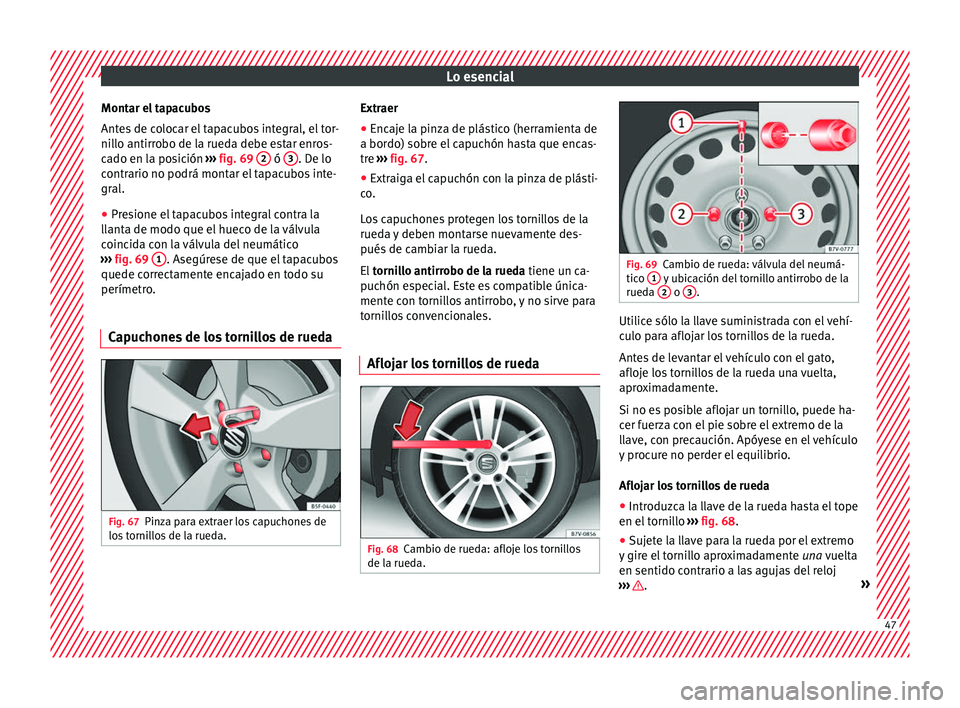 Seat Alhambra 2016 Manual del propietario (in Spanish) Lo esencial
Montar el tapacubos
Ant e
s
de colocar el tapacubos integral, el tor-
nillo antirrobo de la rueda debe estar enros-
cado en la posición ››› fig. 69 2 ó
3 . De lo
c ontr
ario n Seat Alhambra 2016 Manual del propietario (in Spanish) Lo esencial
Montar el tapacubos
Ant e
s
de colocar el tapacubos integral, el tor-
nillo antirrobo de la rueda debe estar enros-
cado en la posición ››› fig. 69 2 ó
3 . De lo
c ontr
ario n