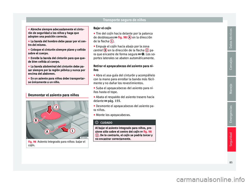 Seat Alhambra 2016 Manual del propietario (in Spanish) Transporte seguro de niños
●
Abroc he s
iempre adecuadamente el cintu-
rón de seguridad a los niños y haga que
adopten una posición correcta.
● La banda del hombro debe pasar por el cen-
tro d Seat Alhambra 2016 Manual del propietario (in Spanish) Transporte seguro de niños
●
Abroc he s
iempre adecuadamente el cintu-
rón de seguridad a los niños y haga que
adopten una posición correcta.
● La banda del hombro debe pasar por el cen-
tro d