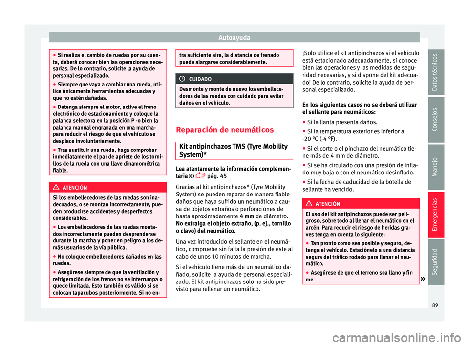 Seat Alhambra 2016  Manual del propietario (in Spanish) Autoayuda
●
Si re a
liza el cambio de ruedas por su cuen-
ta, deberá conocer bien las operaciones nece-
sarias. De lo contrario, solicite la ayuda de
personal especializado.
● Siempre que vaya a 