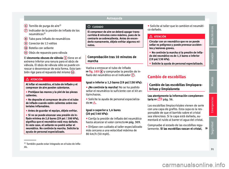 Seat Alhambra 2016  Manual del propietario (in Spanish) Autoayuda
Tornillo de purga de aire 1)
Indic a
dor de l
a presión de inflado de los
neumáticos 1)
Tubo para inflado de neumáticos
Conector de 12 voltios
Botella con sellante
Obús de repuesto para 