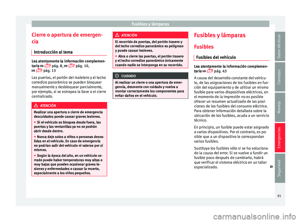 Seat Alhambra 2016 Manual del propietario (in Spanish) Fusibles y lámparas
Cierre o apertura de emergen-
c i
a
Intr
oducción al tema Lea atentamente la información complemen-
tari
a
›››
pág. 8,
›››
pág. 10,
››› pá Seat Alhambra 2016 Manual del propietario (in Spanish) Fusibles y lámparas
Cierre o apertura de emergen-
c i
a
Intr
oducción al tema Lea atentamente la información complemen-
tari
a
›››
pág. 8,
›››
pág. 10,
››› pá