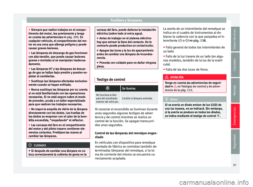 Seat Alhambra 2016 Manual del propietario (in Spanish) Fusibles y lámparas
●
Siempre que r e
alice trabajos en el compar-
timento del motor, lea previamente y tenga
en cuenta las advertencias ››› pág. 293. En
cualquier vehículo, el compartimen Seat Alhambra 2016 Manual del propietario (in Spanish) Fusibles y lámparas
●
Siempre que r e
alice trabajos en el compar-
timento del motor, lea previamente y tenga
en cuenta las advertencias ››› pág. 293. En
cualquier vehículo, el compartimen