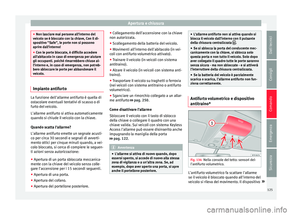 Seat Alhambra 2016  Manuale del proprietario (in Italian) Apertura e chiusura
●
Non la s
ciare mai persone all'interno del
veicolo se è bloccato con la chiave, Con il di-
spositivo "Safe", le porte non si possono
aprire dall'interno!
● C