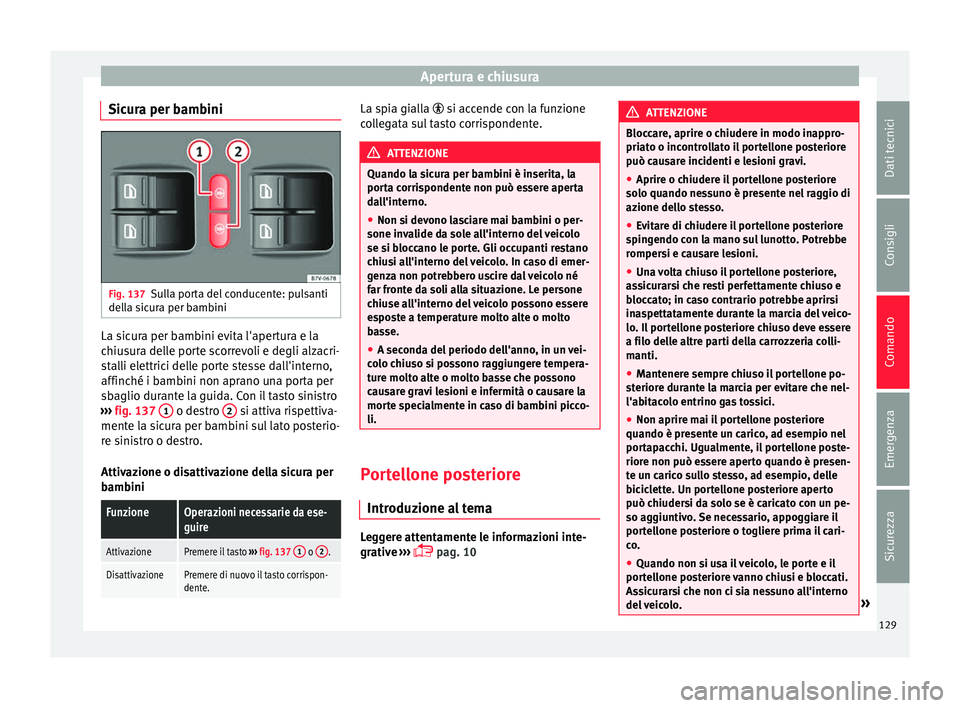 Seat Alhambra 2016  Manuale del proprietario (in Italian) Apertura e chiusura
Sicura per bambini Fig. 137
Sulla porta del conducente: pulsanti
del l
a s
icura per bambini La sicura per bambini evita l'apertura e la
c
hiu
s

ura delle porte scorrevoli e d