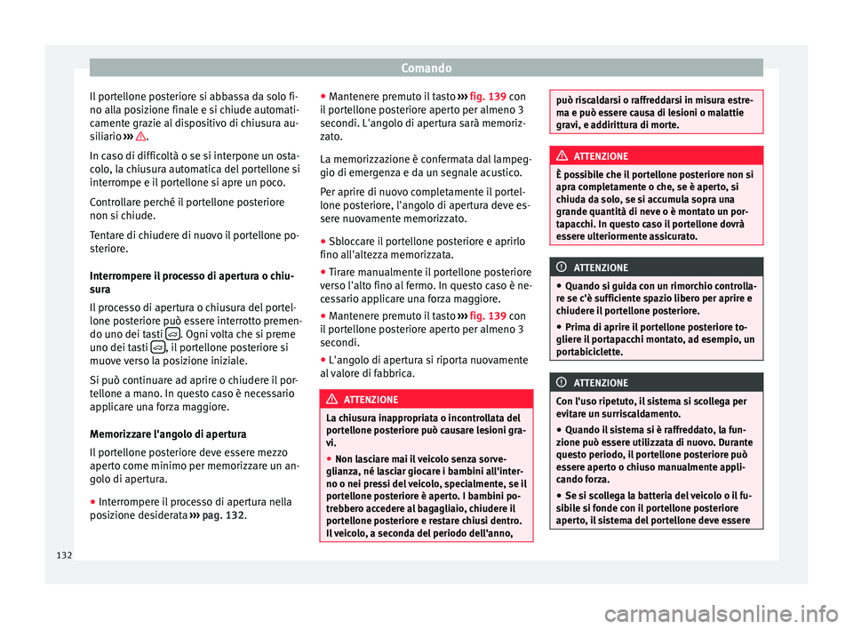 Seat Alhambra 2016  Manuale del proprietario (in Italian) Comando
Il portellone posteriore si abbassa da solo fi-
no al l
a po
sizione finale e si chiude automati-
camente grazie al dispositivo di chiusura au-
siliario  ›››  .
In c a
so di diffic

olt