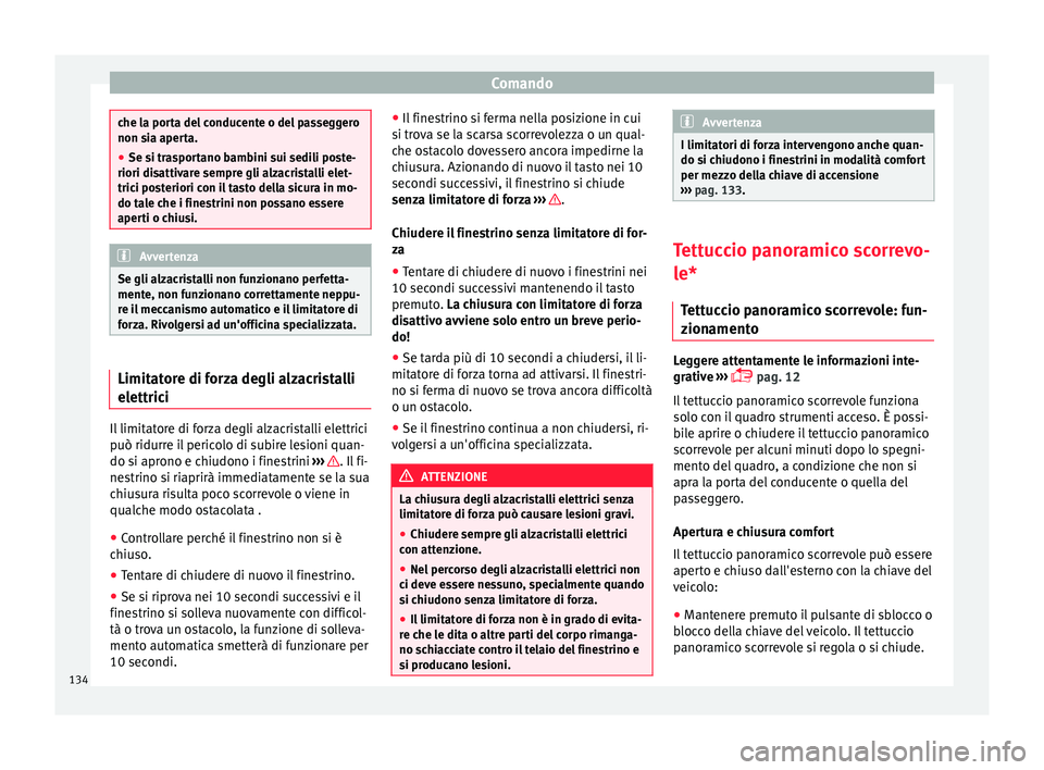 Seat Alhambra 2016  Manuale del proprietario (in Italian) Comando
che la porta del conducente o del passeggero
non si
a aper
ta.
● Se si trasportano bambini sui sedili poste-
riori disattiv
 are sempre gli alzacristalli elet-
trici posteriori con il tasto 