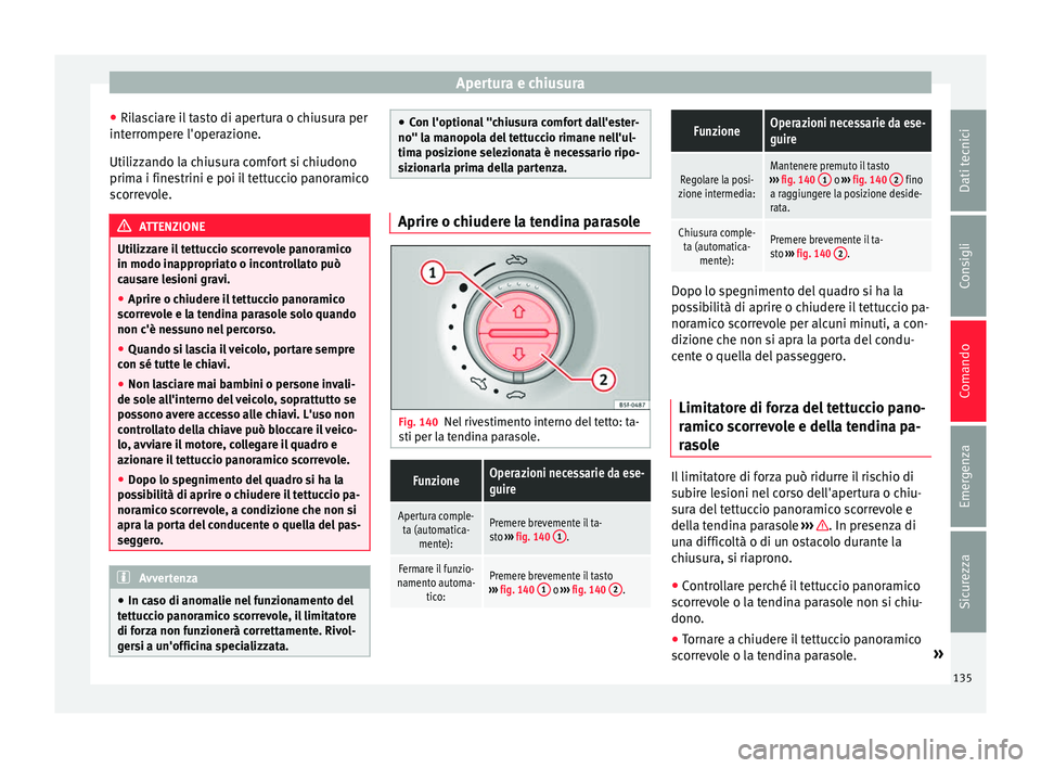 Seat Alhambra 2016  Manuale del proprietario (in Italian) Apertura e chiusura
● Ril
a
sciare il tasto di apertura o chiusura per
interrompere l'operazione.
Utilizzando la chiusura comfort si chiudono
prima i finestrini e poi il tettuccio panoramico
sco