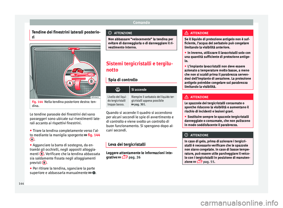 Seat Alhambra 2016  Manuale del proprietario (in Italian) Comando
Tendine dei finestrini laterali posterio-
ri Fig. 144
Nella tendina posteriore destra: ten-
din a. Le tendine parasole dei finestrini del vano
p
a
s
seggeri sono ubicate sui rivestimenti late-