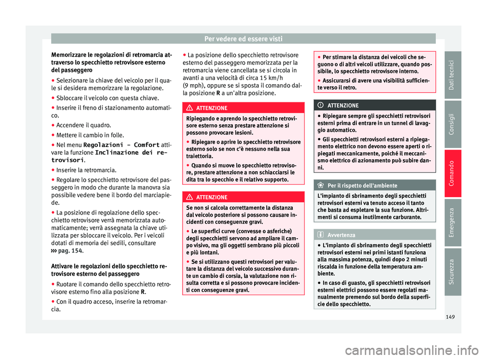 Seat Alhambra 2016  Manuale del proprietario (in Italian) Per vedere ed essere visti
Memorizzare le regolazioni di retromarcia at-
tr av
er
so lo specchietto retrovisore esterno
del passeggero
● Selezionare la chiave del veicolo per il qua-
le si de
 sider