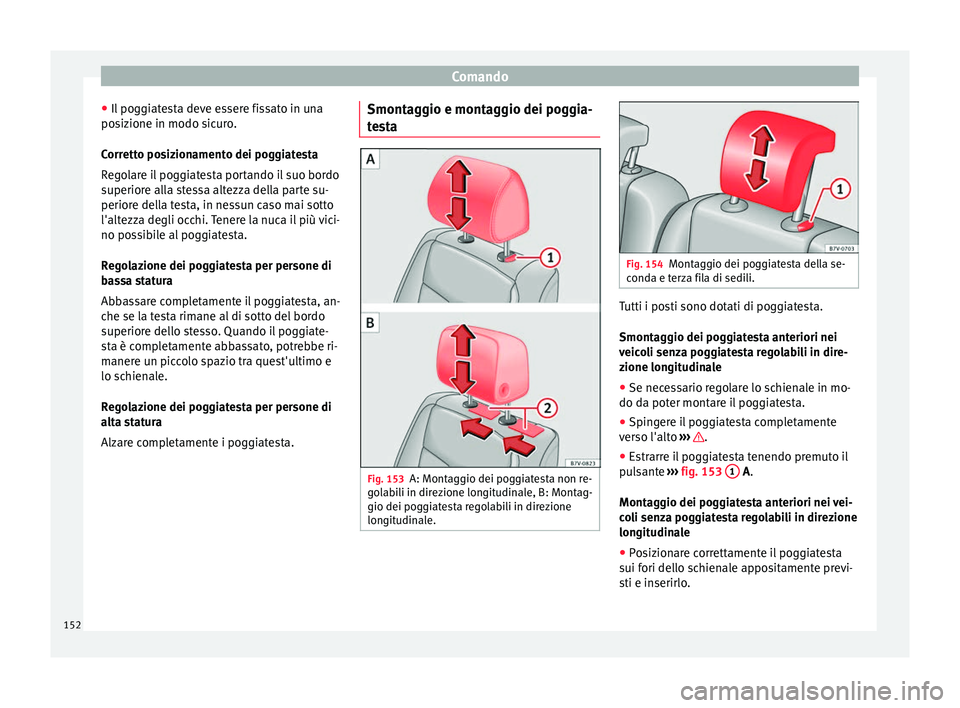 Seat Alhambra 2016  Manuale del proprietario (in Italian) Comando
● Il pog
gi
atesta deve essere fissato in una
posizione in modo sicuro.
Corretto posizionamento dei poggiatesta
Regolare il poggiatesta portando il suo bordo
superiore alla stessa altezza de