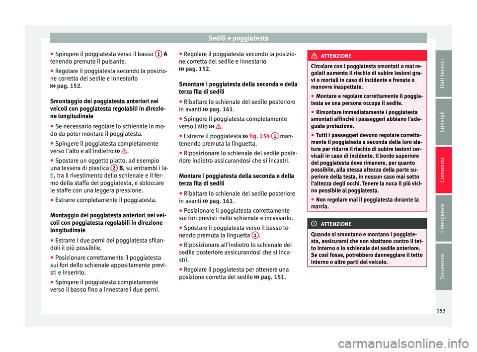Seat Alhambra 2016  Manuale del proprietario (in Italian) Sedili e poggiatesta
● Spin
g
ere il poggiatesta verso il basso  1  A
t enendo pr
emut
o il pulsante.
● Regolare il poggiatesta secondo la posizio-
ne corrett
 a del sedile e innestarlo
››› 
