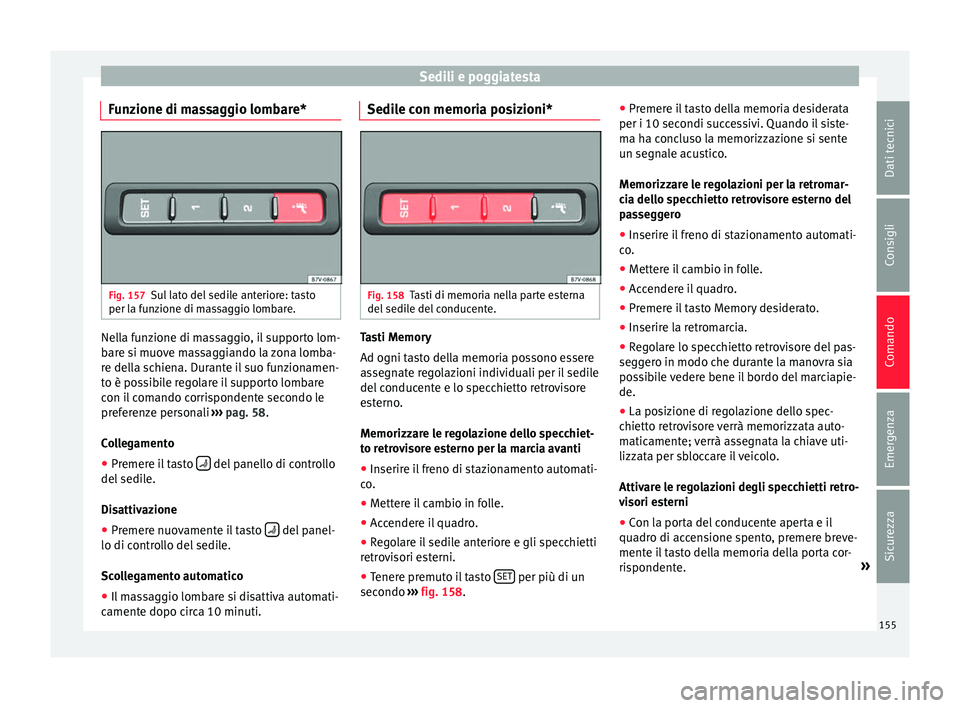 Seat Alhambra 2016  Manuale del proprietario (in Italian) Sedili e poggiatesta
Funzione di massaggio lombare* Fig. 157
Sul lato del sedile anteriore: tasto
per l a f
u
nzione di massaggio lombare. Nella funzione di massaggio, il supporto lom-
b
ar
e s

i muo