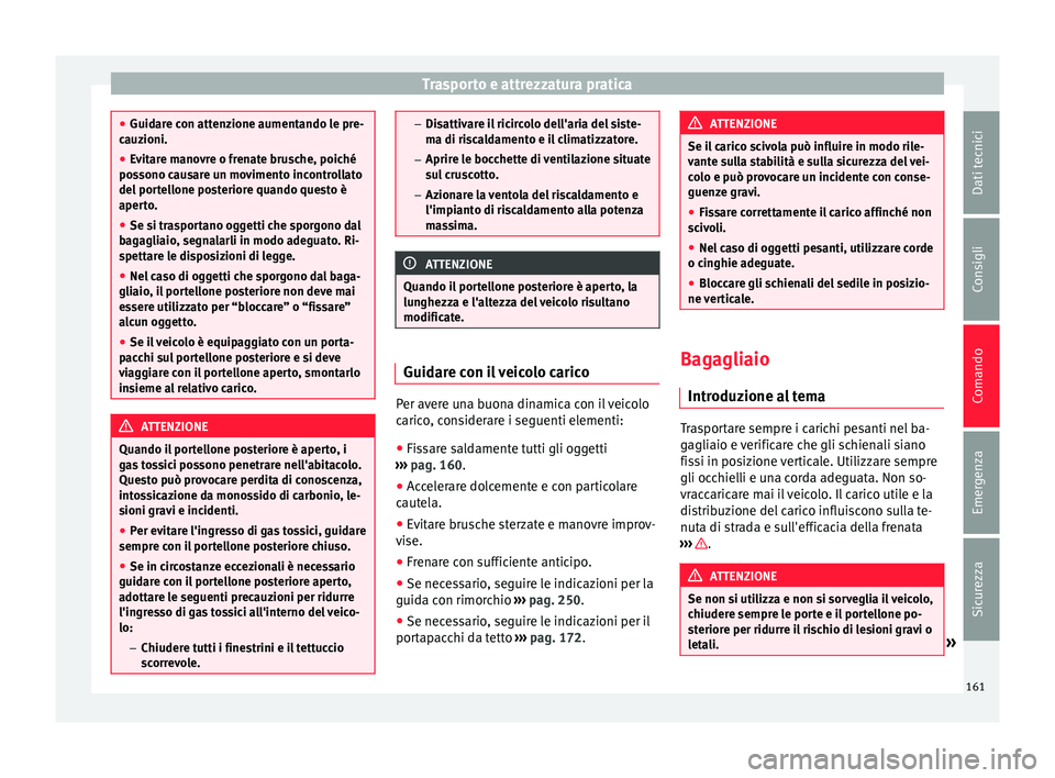 Seat Alhambra 2016  Manuale del proprietario (in Italian) Trasporto e attrezzatura pratica
●
Guidar e c
on attenzione aumentando le pre-
cauzioni.
● Evitare manovre o frenate brusche, poiché
possono c
 ausare un movimento incontrollato
del portellone po