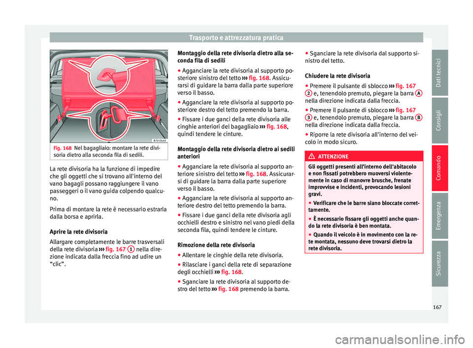 Seat Alhambra 2016  Manuale del proprietario (in Italian) Trasporto e attrezzatura pratica
Fig. 168
Nel bagagliaio: montare la rete divi-
sori a dietr
o al
la seconda fila di sedili. La rete divisoria ha la funzione di impedire
c
he gli og
g

etti che si tro