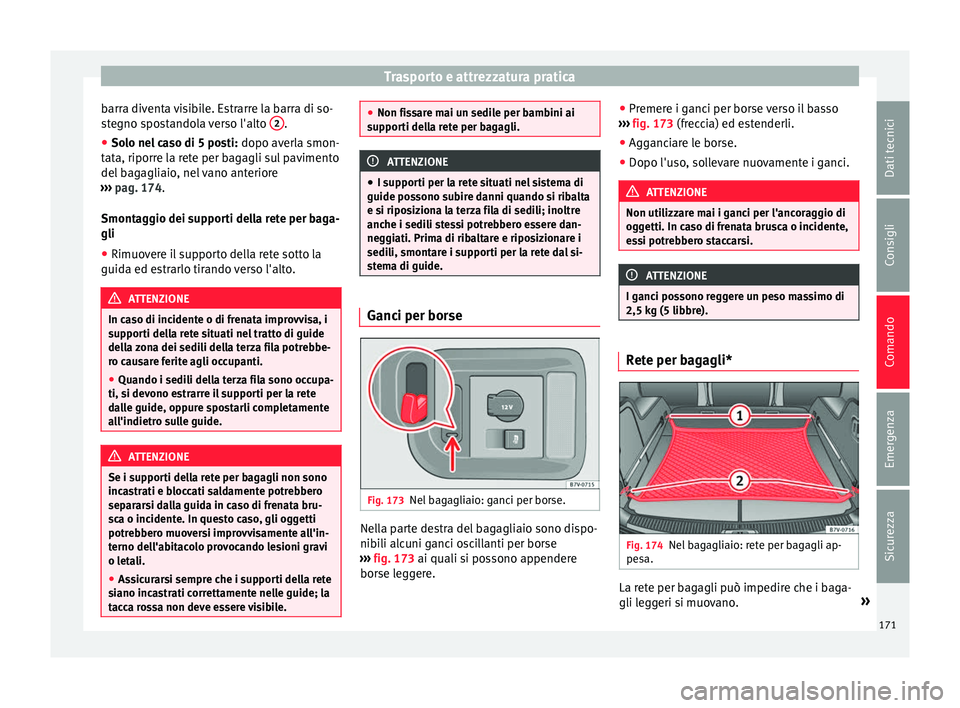 Seat Alhambra 2016  Manuale del proprietario (in Italian) Trasporto e attrezzatura pratica
barra diventa visibile. Estrarre la barra di so-
s t
e
gno spostandola verso l'alto  2 .
● Solo nel caso di 5 posti:  dopo averl
a smon-
t

ata, riporre la rete 