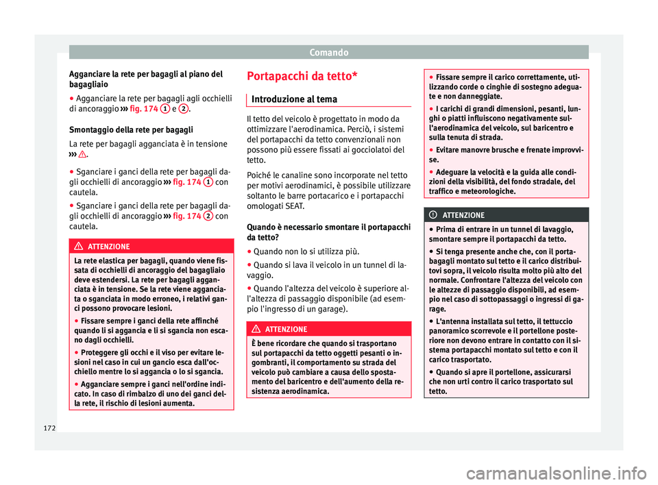 Seat Alhambra 2016  Manuale del proprietario (in Italian) Comando
Agganciare la rete per bagagli al piano del
b ag
agli
aio
● Agganciare la rete per bagagli agli occhielli
di ancorag
 gio ››› fig. 174  1  e 
2 .
Smont ag
gio del
la rete per bagagli
L