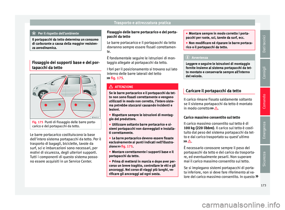 Seat Alhambra 2016  Manuale del proprietario (in Italian) Trasporto e attrezzatura pratica
Per il rispetto dell'ambiente
Il portapacchi da tetto determina un consumo
di carb ur
ante a causa della maggior resisten-
za aerodinamica. Fissaggio dei supporti 